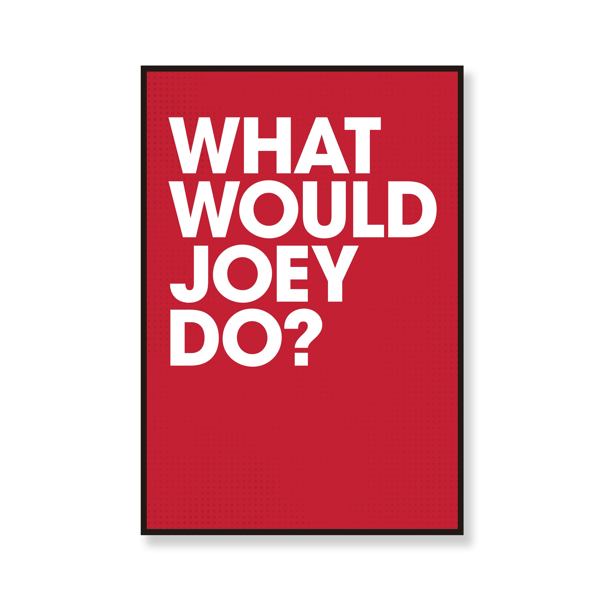 What Would Joey Do?