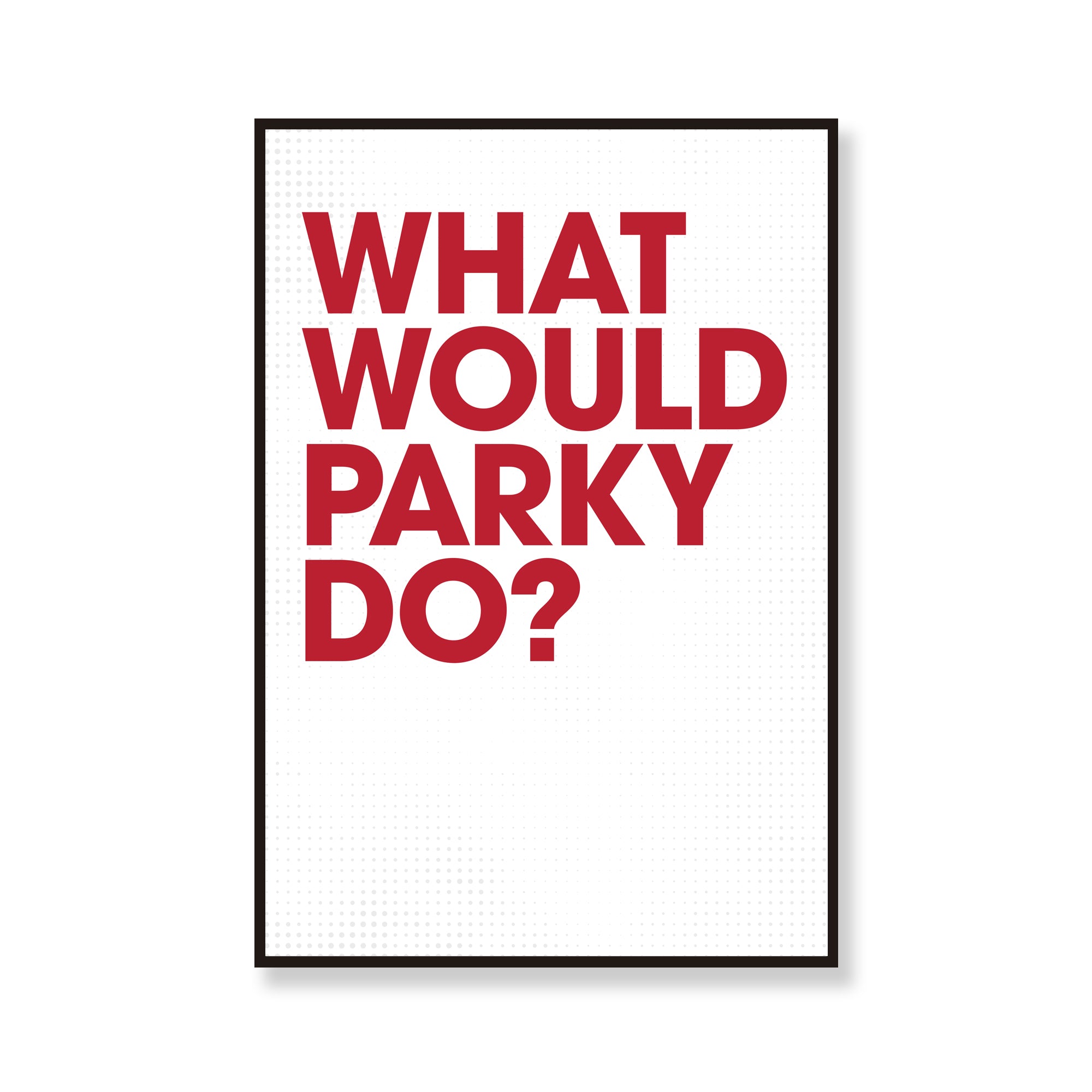 What Would Parky Do?